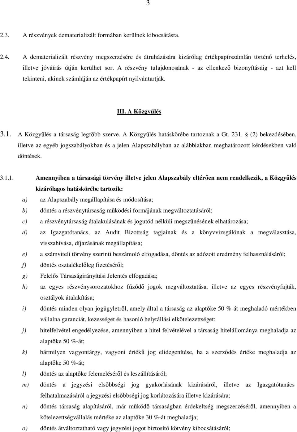 A részvény tulajdonosának - az ellenkező bizonyításáig - azt kell tekinteni, akinek számláján az értékpapírt nyilvántartják. III. A Közgyűlés 3.1. A Közgyűlés a társaság legfőbb szerve.