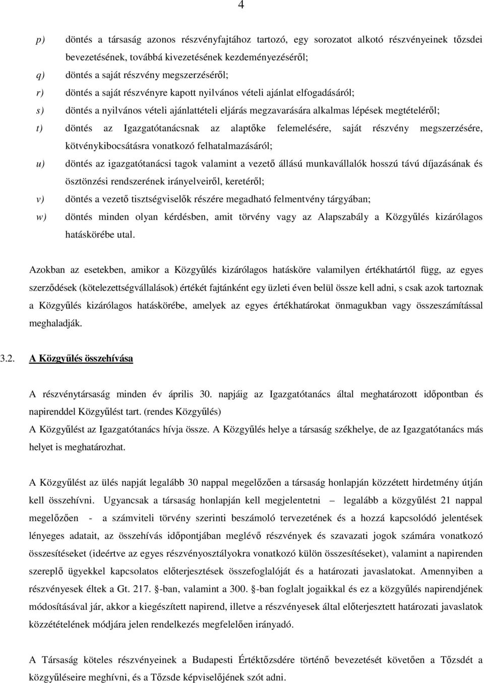 Igazgatótanácsnak az alaptőke felemelésére, saját részvény megszerzésére, kötvénykibocsátásra vonatkozó felhatalmazásáról; u) döntés az igazgatótanácsi tagok valamint a vezető állású munkavállalók