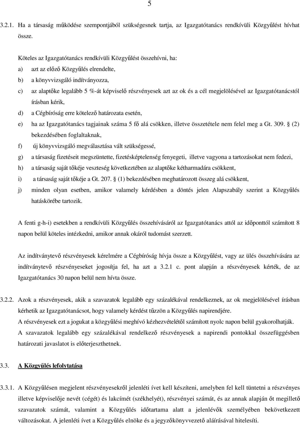 és a cél megjelölésével az Igazgatótanácstól írásban kérik, d) a Cégbíróság erre kötelező határozata esetén, e) ha az Igazgatótanács tagjainak száma 5 fő alá csökken, illetve összetétele nem felel