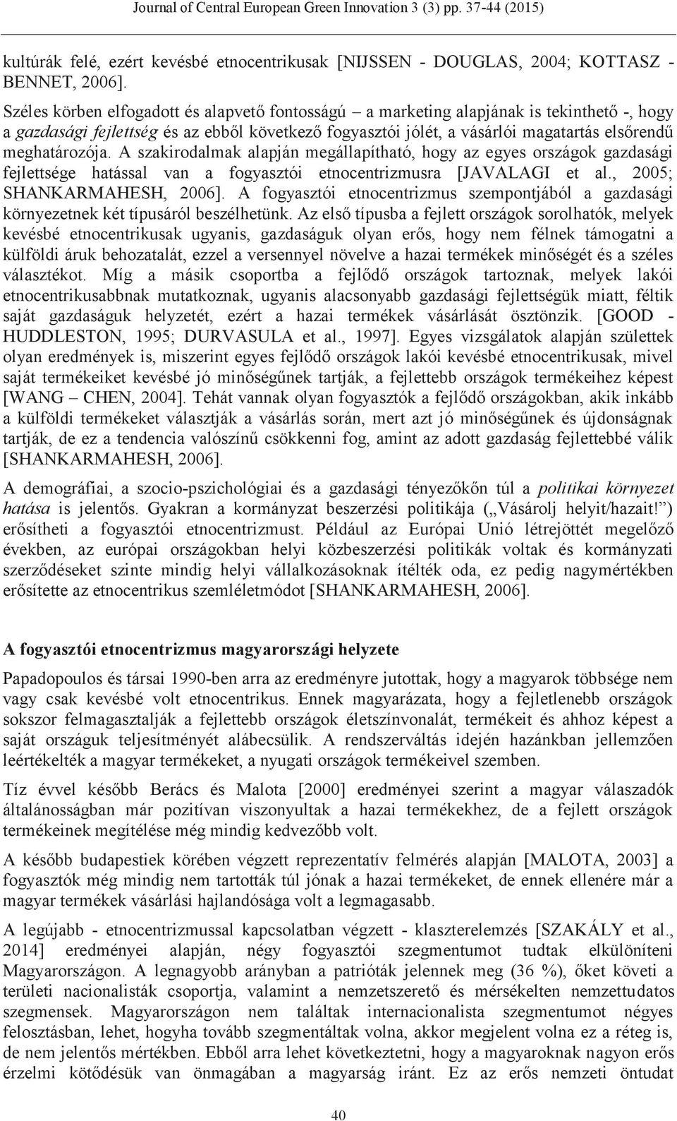 meghatározója. A szakirodalmak alapján megállapítható, hogy az egyes országok gazdasági fejlettsége hatással van a fogyasztói etnocentrizmusra [JAVALAGI et al., 2005; SHANKARMAHESH, 2006].