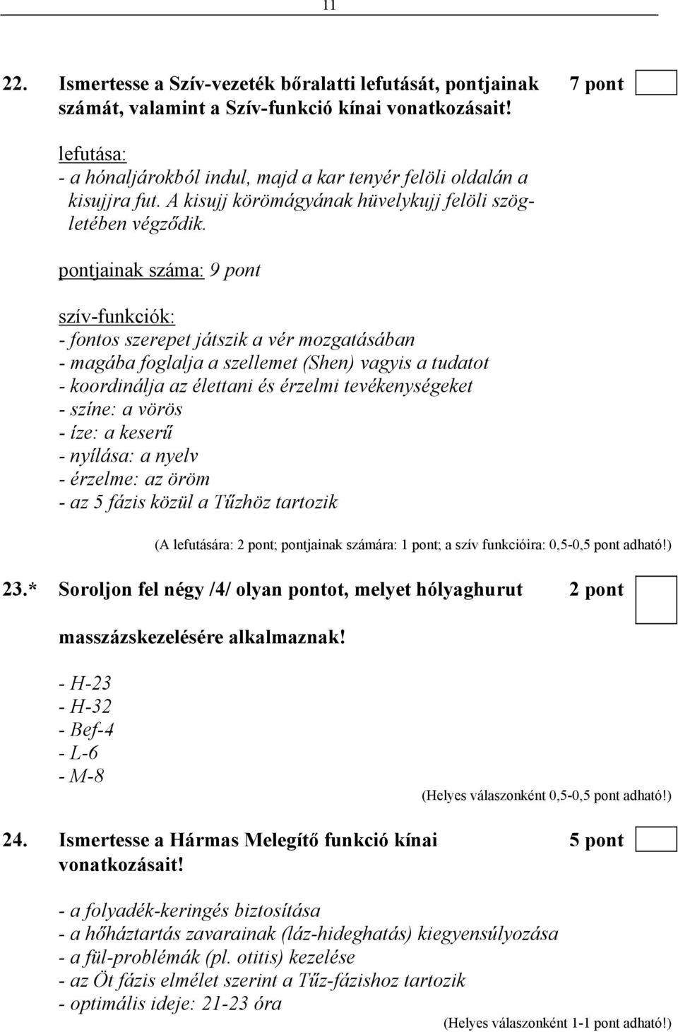 pontjainak száma: 9 pont szív-funkciók: - fontos szerepet játszik a vér mozgatásában - magába foglalja a szellemet (Shen) vagyis a tudatot - koordinálja az élettani és érzelmi tevékenységeket -