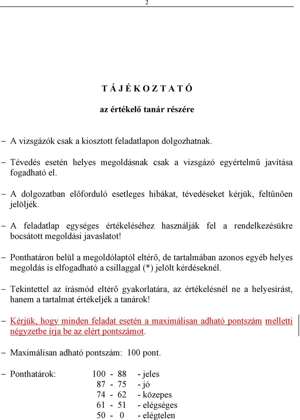 Ponthatáron belül a megoldólaptól eltérő, de tartalmában azonos egyéb helyes megoldás is elfogadható a csillaggal (*) jelölt kérdéseknél.