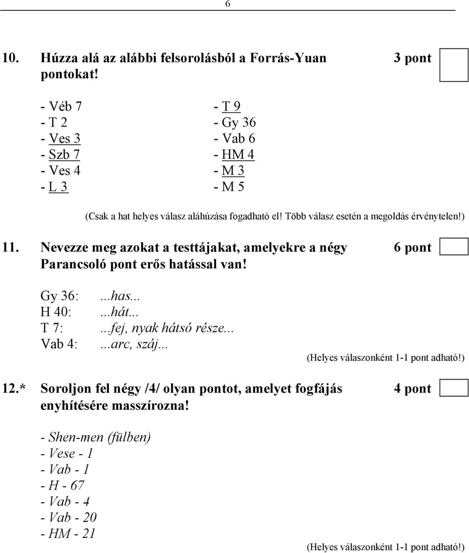 Több válasz esetén a megoldás érvénytelen!) 11. Nevezze meg azokat a testtájakat, amelyekre a négy 6 pont Parancsoló pont erős hatással van!