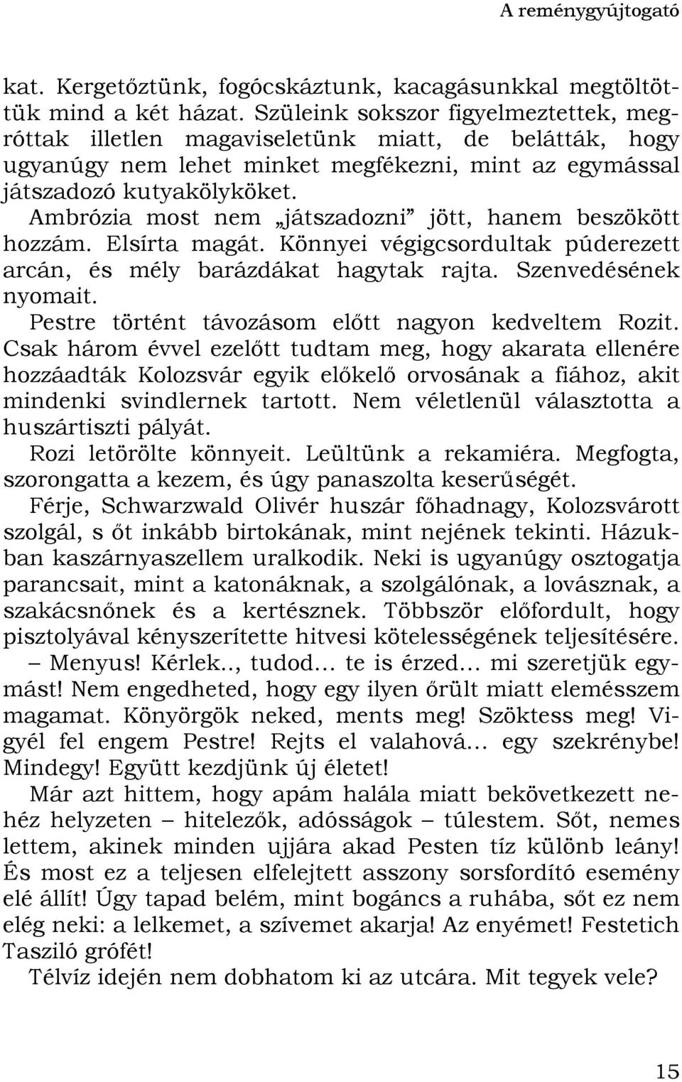 Ambrózia most nem játszadozni jött, hanem beszökött hozzám. Elsírta magát. Könnyei végigcsordultak púderezett arcán, és mély barázdákat hagytak rajta. Szenvedésének nyomait.