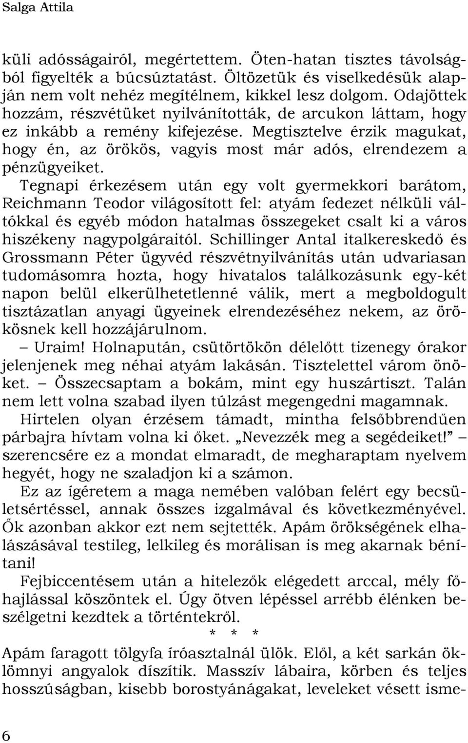 Tegnapi érkezésem után egy volt gyermekkori barátom, Reichmann Teodor világosított fel: atyám fedezet nélküli váltókkal és egyéb módon hatalmas összegeket csalt ki a város hiszékeny nagypolgáraitól.