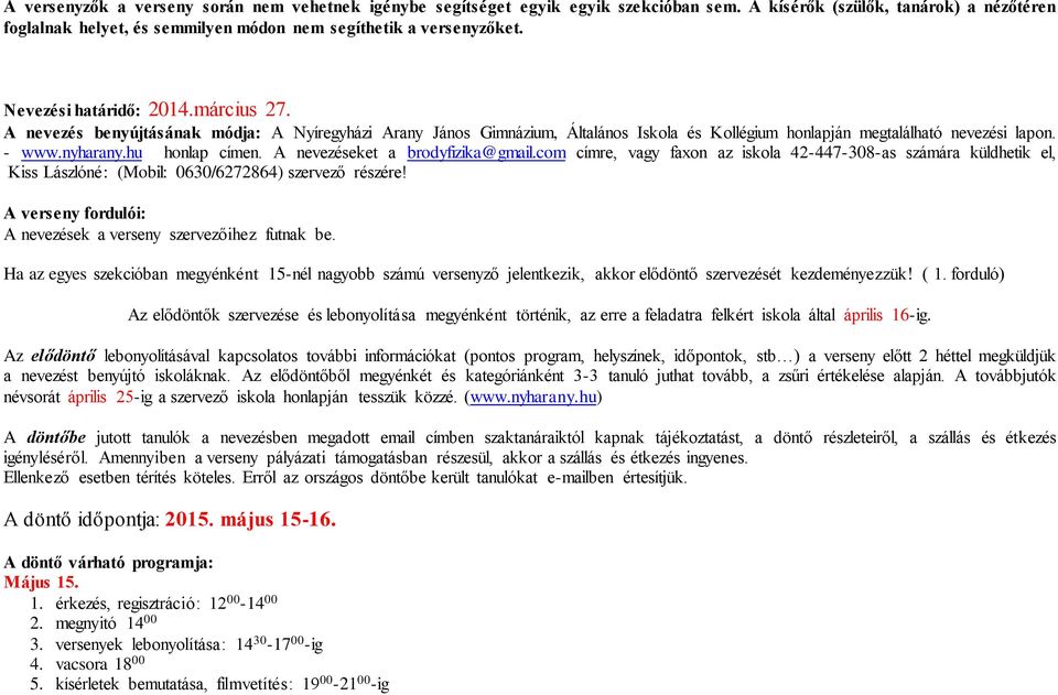 hu honlap címen. A nevezéseket a brodyfizika@gmail.com címre, vagy faxon az iskola 42-447-308-as számára küldhetik el, Kiss Lászlóné: (Mobil: 0630/6272864) szervező részére!