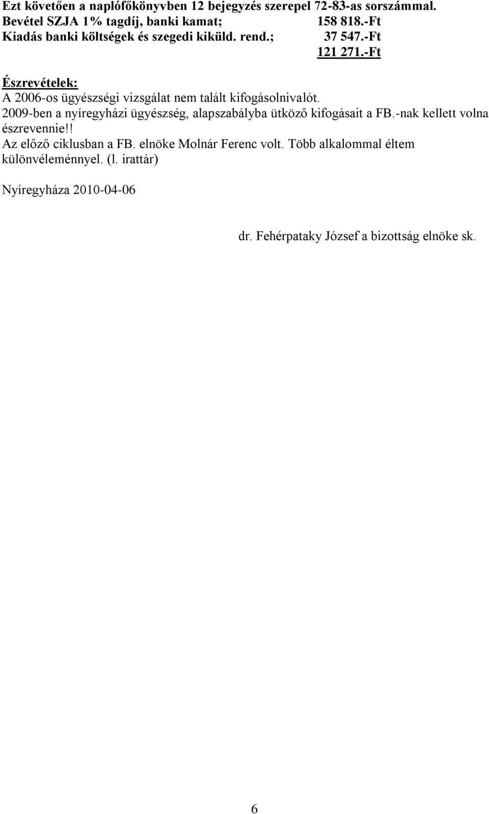 -Ft Észrevételek: A 2006-os ügyészségi vizsgálat nem talált kifogásolnivalót.