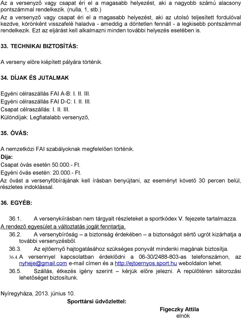 Ezt az eljárást kell alkalmazni minden további helyezés esetében is. 33. TECHNIKAI BIZTOSÍTÁS: A verseny előre kiépített pályára történik. 34. DÍJAK ÉS JUTALMAK Egyéni célraszállás FAI A-B: I. II.