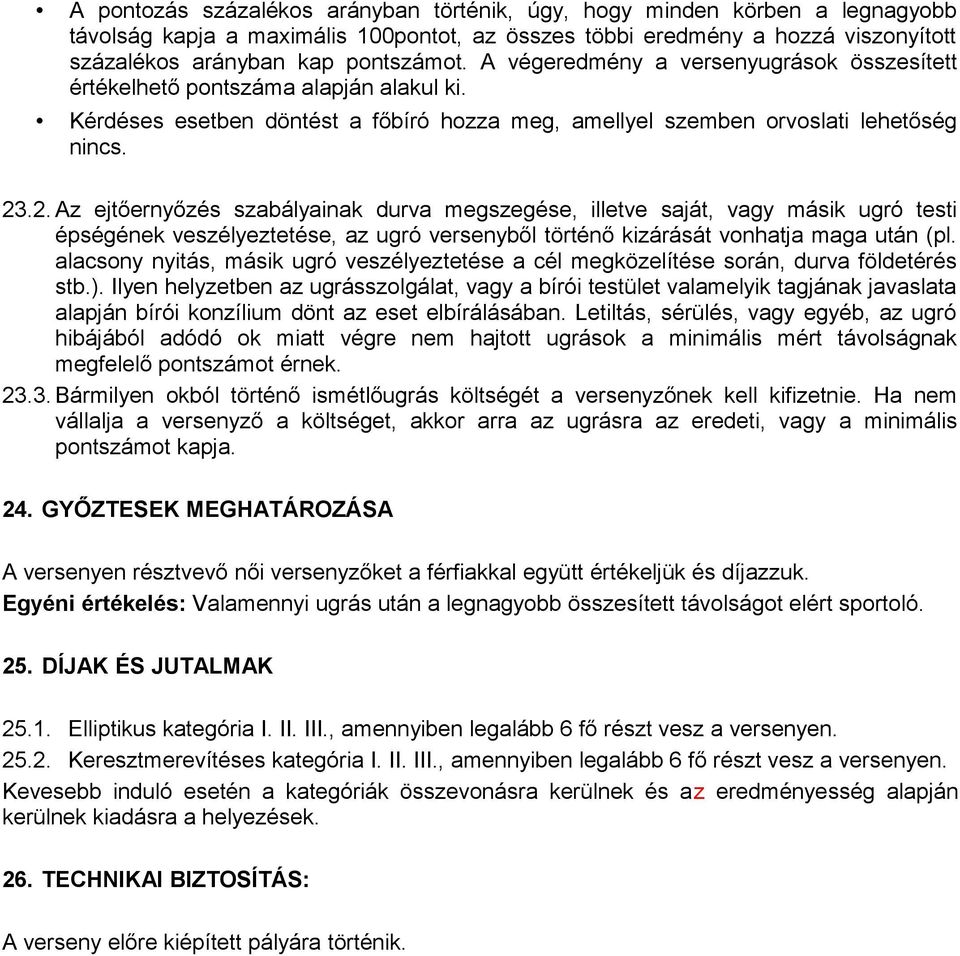 .2. Az ejtőernyőzés szabályainak durva megszegése, illetve saját, vagy másik ugró testi épségének veszélyeztetése, az ugró versenyből történő kizárását vonhatja maga után (pl.