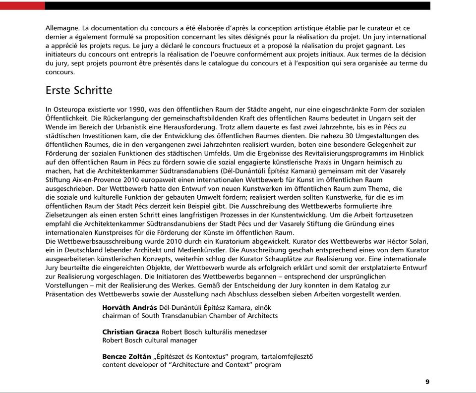 du projet. Un jury international a apprécié les projets reçus. Le jury a déclaré le concours fructueux et a proposé la réalisation du projet gagnant.