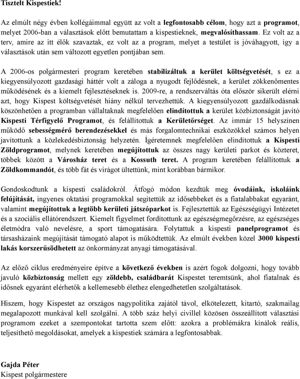 A 2006-os polgármesteri program keretében stabilizáltuk a kerület költségvetését, s ez a kiegyensúlyozott gazdasági háttér volt a záloga a nyugodt fejlődésnek, a kerület zökkenőmentes működésének és