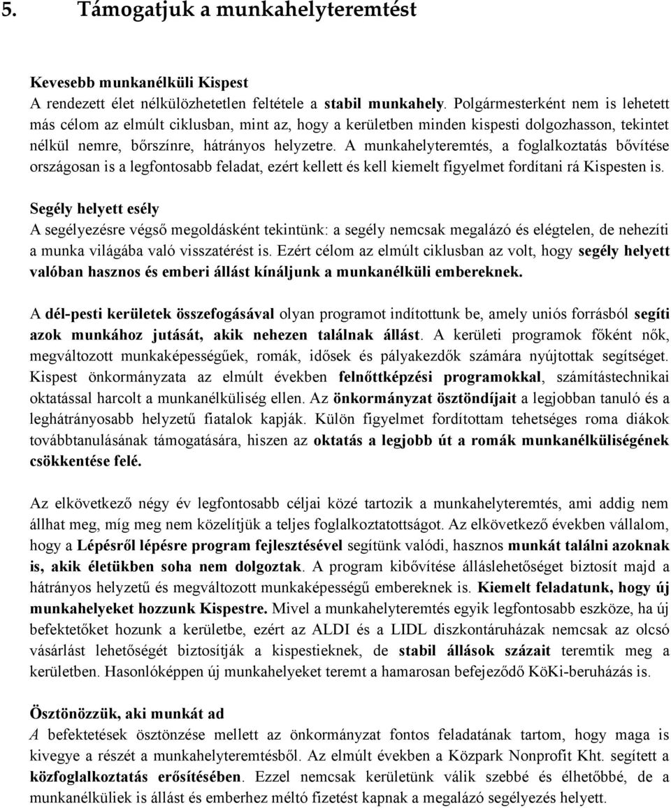 A munkahelyteremtés, a foglalkoztatás bővítése országosan is a legfontosabb feladat, ezért kellett és kell kiemelt figyelmet fordítani rá Kispesten is.