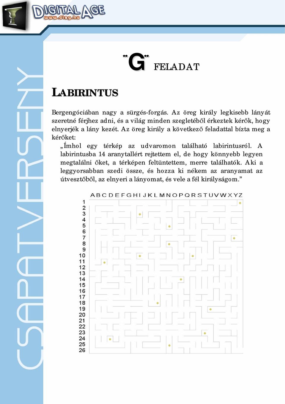 Az öreg király a következ feladattal bízta meg a kér ket: Ímhol egy térkép az udvaromon található labirintusról.