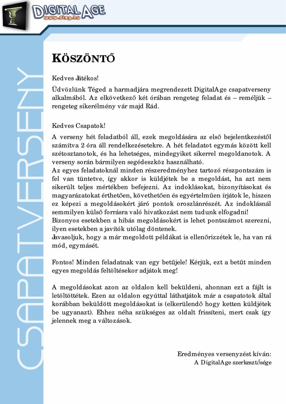 A hét feladatot egymás között kell szétosztanotok, és ha lehetséges, mindegyiket sikerrel megoldanotok. A verseny során bármilyen segédeszköz használható.