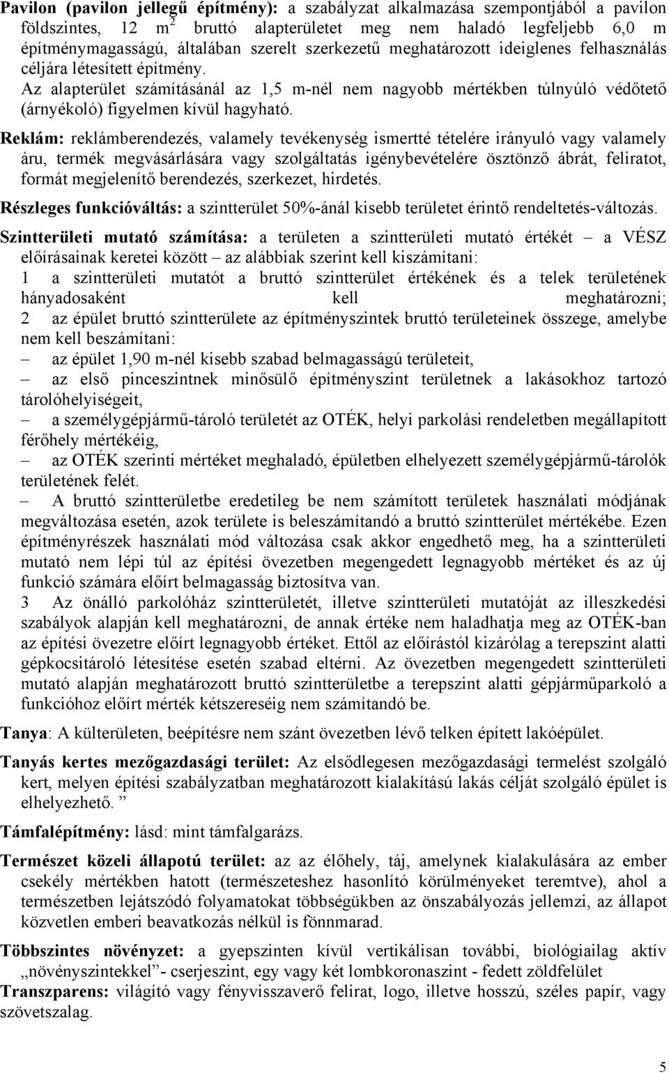 Reklám: reklámberendezés, valamely tevékenység ismertté tételére irányuló vagy valamely áru, termék megvásárlására vagy szolgáltatás igénybevételére ösztönző ábrát, feliratot, formát megjelenítő