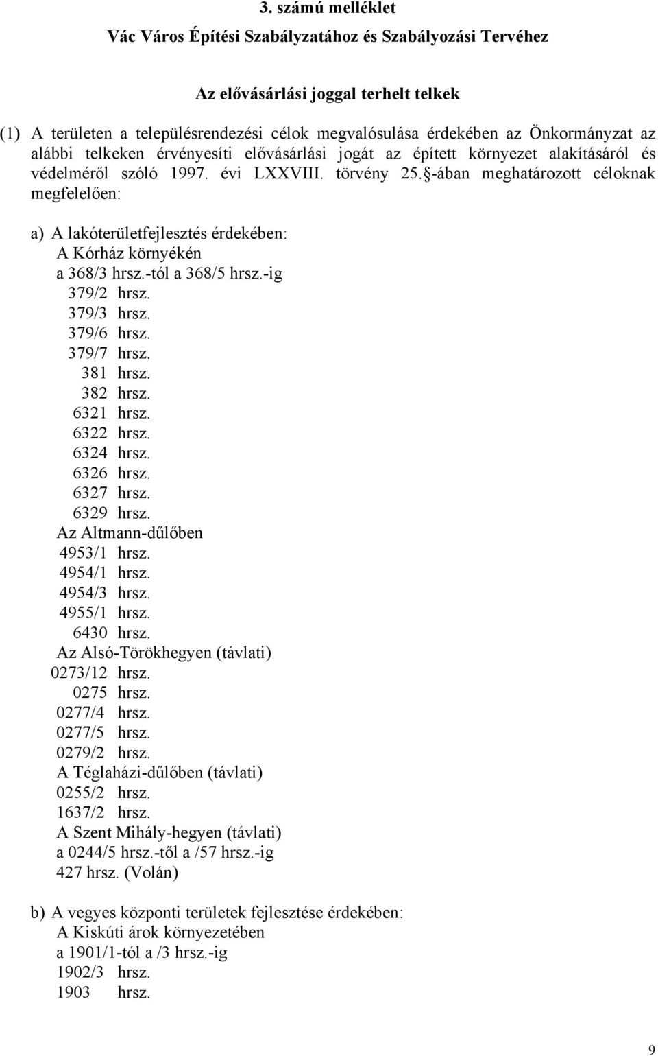 -ában meghatározott céloknak megfelelően: a) A lakóterületfejlesztés érdekében: A Kórház környékén a 368/3 hrsz.-tól a 368/5 hrsz.-ig 379/2 hrsz. 379/3 hrsz. 379/6 hrsz. 379/7 hrsz. 381 hrsz.