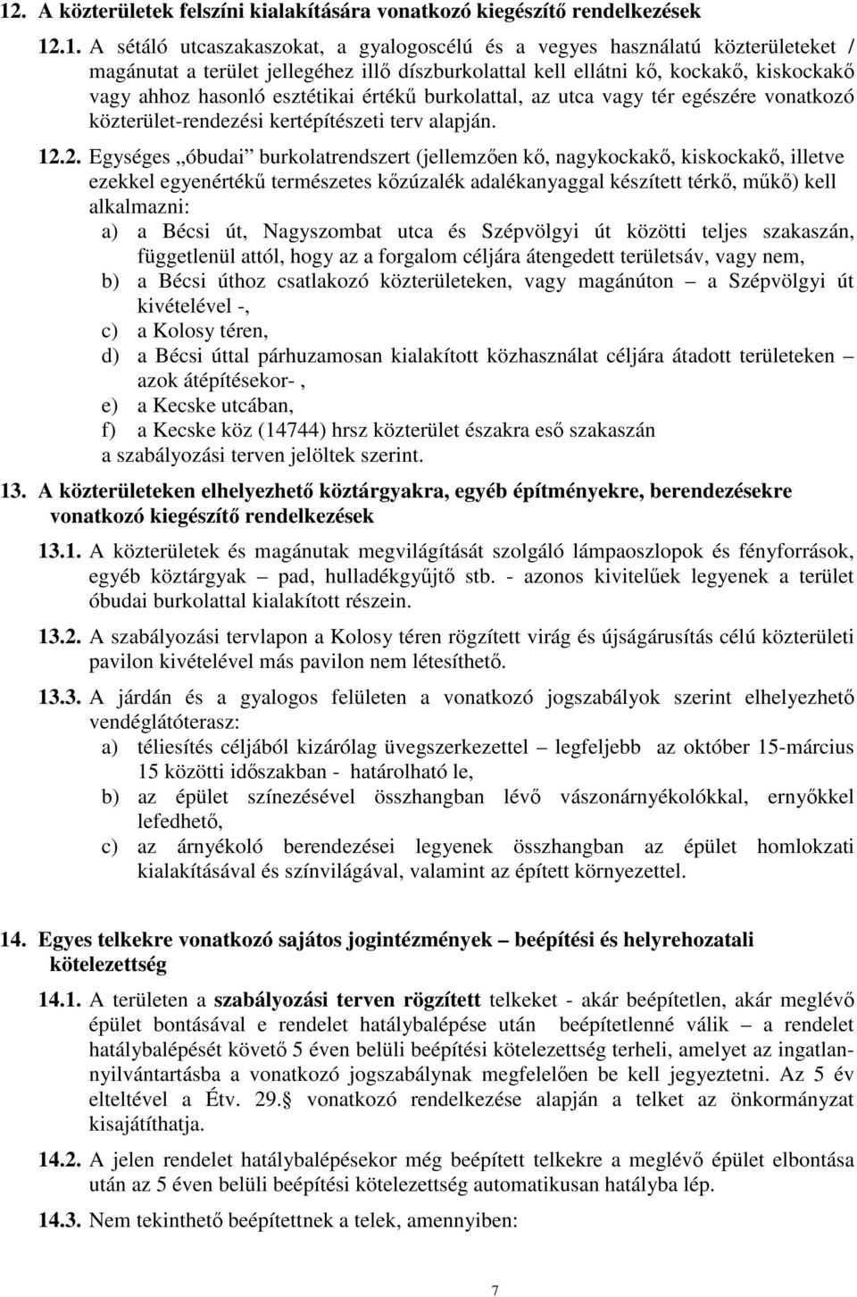 2. Egységes óbudai burkolatrendszert (jellemzően kő, nagykockakő, kiskockakő, illetve ezekkel egyenértékű természetes kőzúzalék adalékanyaggal készített térkő, műkő) kell alkalmazni: a) a Bécsi út,