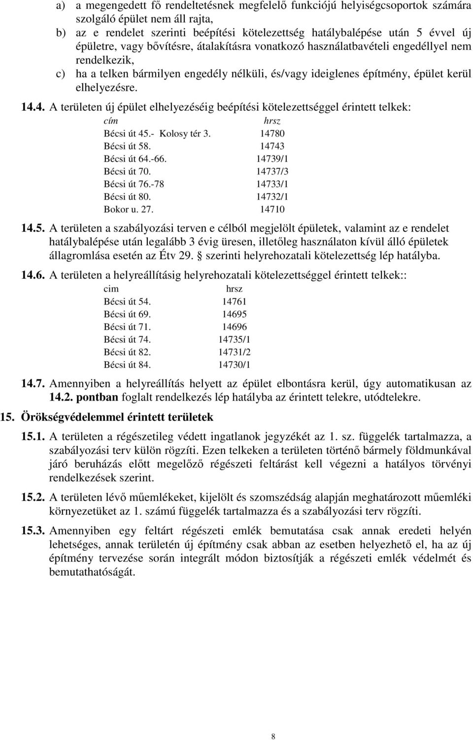 4. A területen új épület elhelyezéséig beépítési kötelezettséggel érintett telkek: cím hrsz Bécsi út 45.- Kolosy tér 3. 14780 Bécsi út 58. 14743 Bécsi út 64.-66. 14739/1 Bécsi út 70.