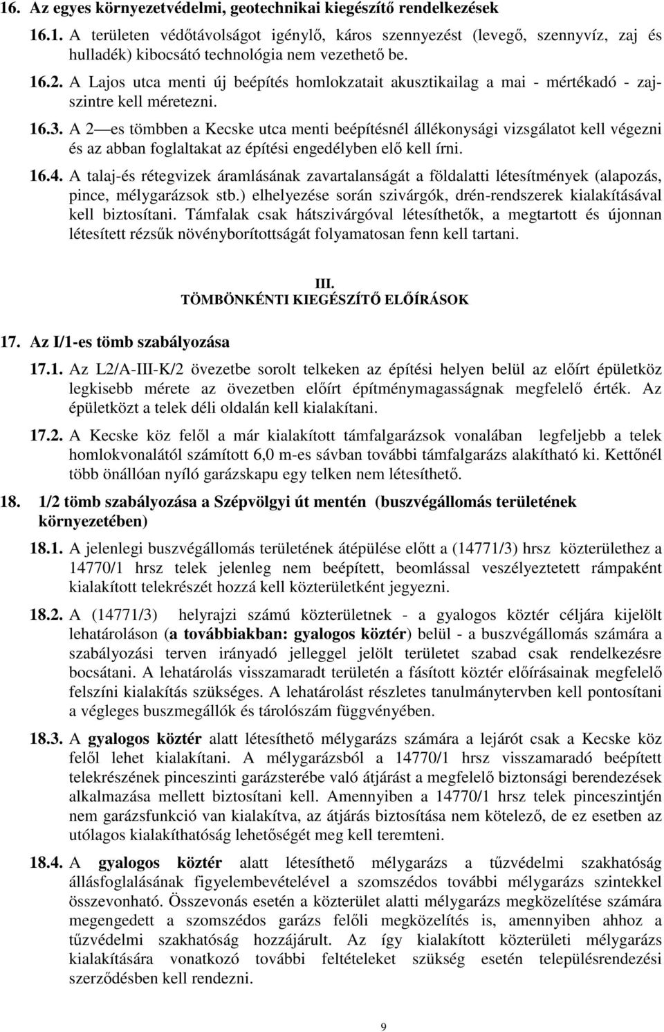 A 2 es tömbben a Kecske utca menti beépítésnél állékonysági vizsgálatot kell végezni és az abban foglaltakat az építési engedélyben elő kell írni. 16.4.