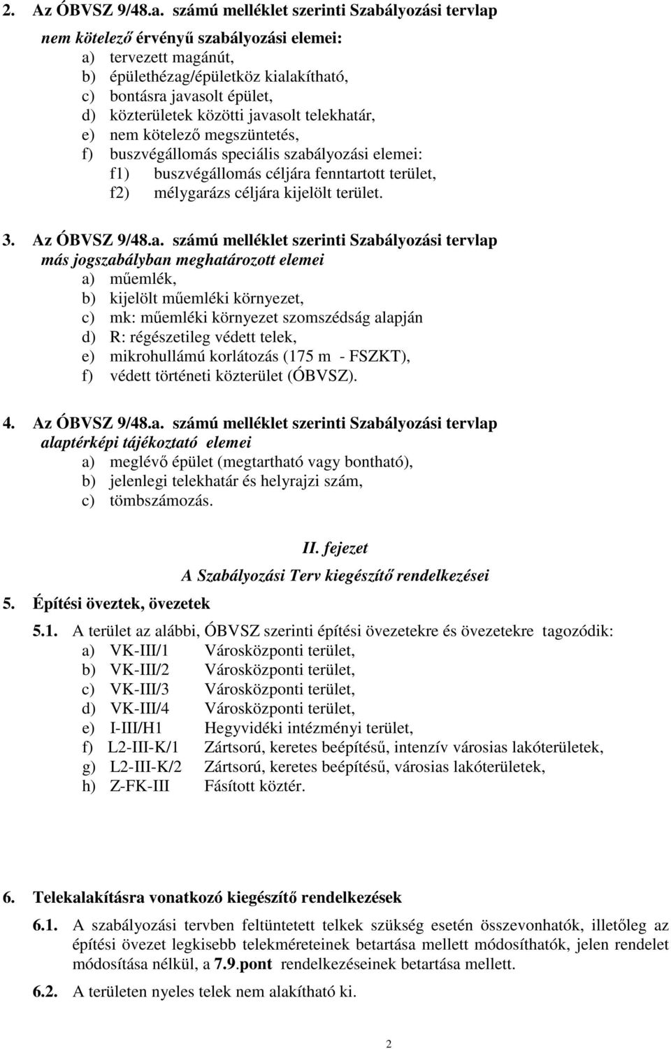 közötti javasolt telekhatár, e) nem kötelező megszüntetés, f) buszvégállomás speciális szabályozási elemei: f1) buszvégállomás céljára fenntartott terület, f2) mélygarázs céljára kijelölt terület. 3.