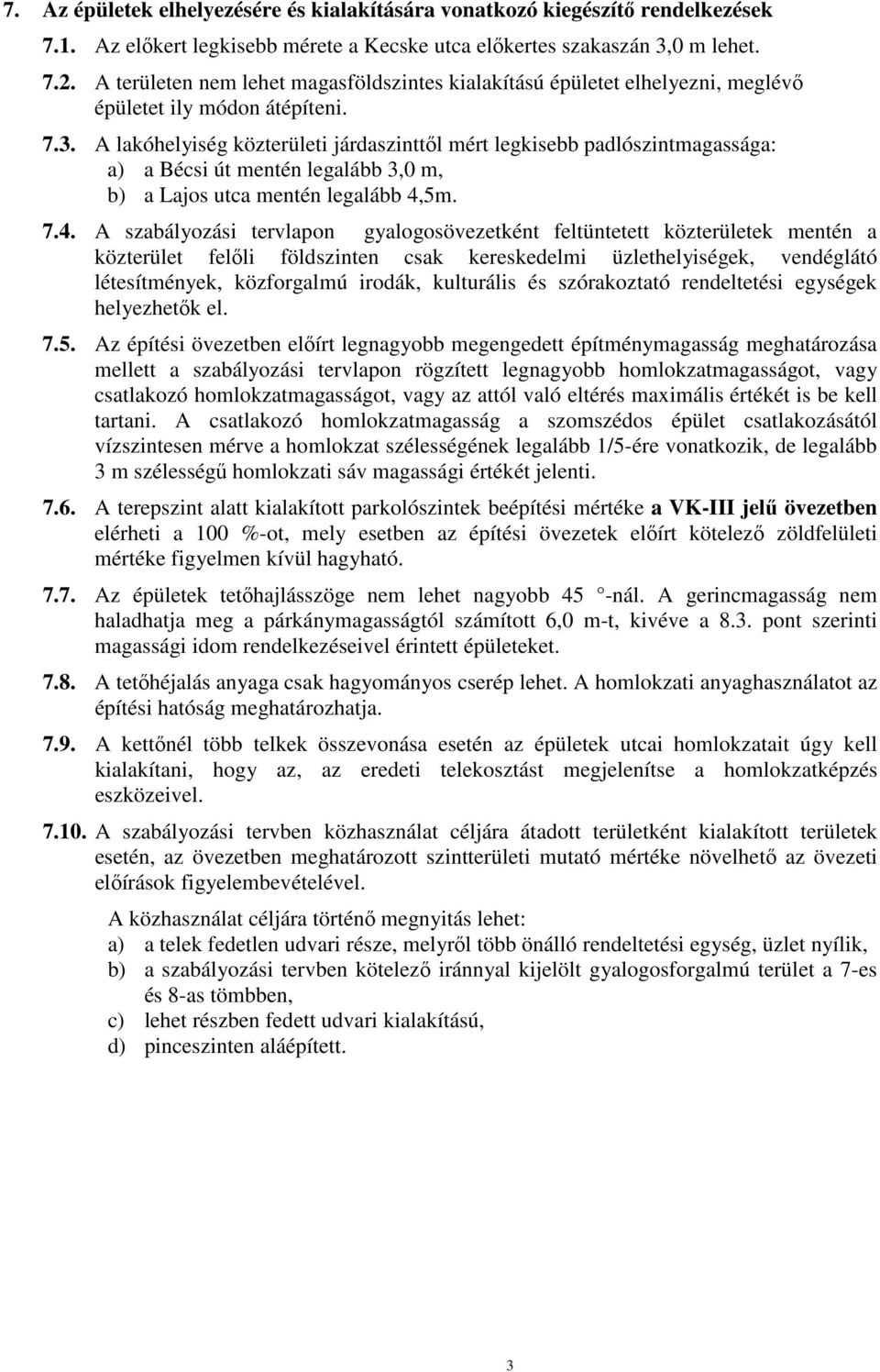 A lakóhelyiség közterületi járdaszinttől mért legkisebb padlószintmagassága: a) a Bécsi út mentén legalább 3,0 m, b) a Lajos utca mentén legalább 4,