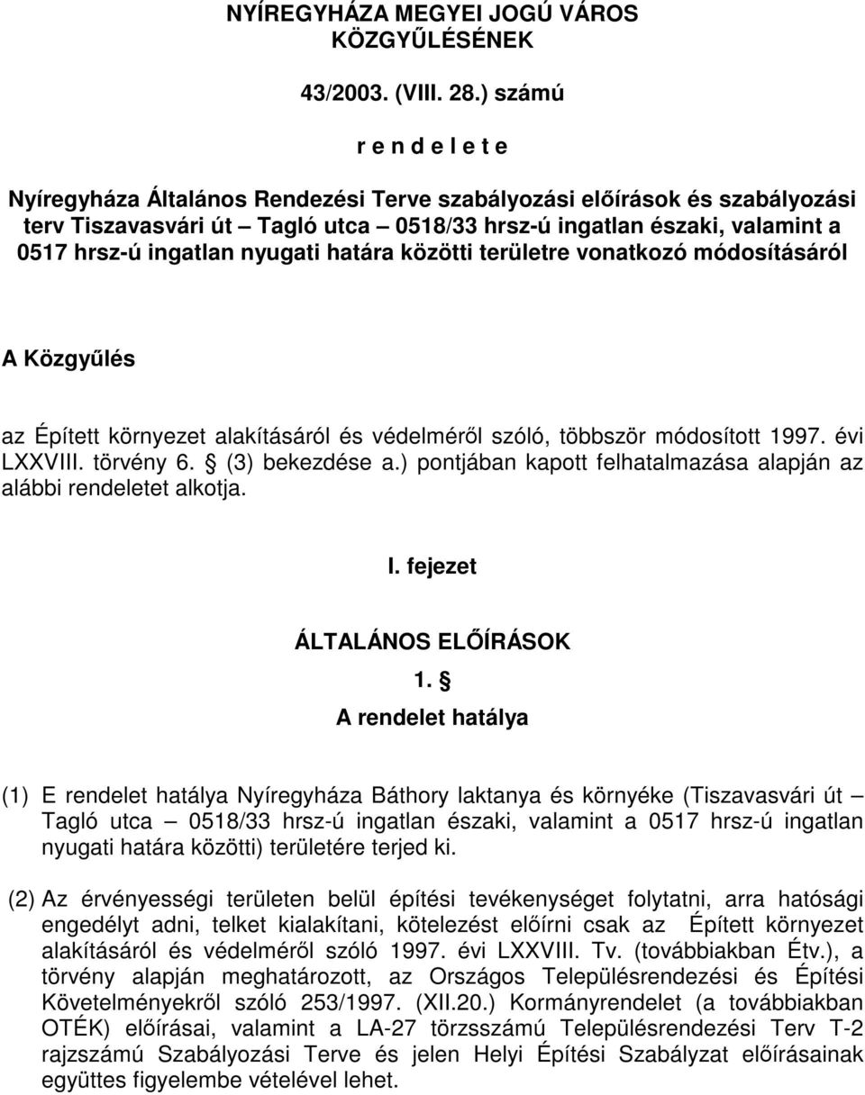 nyugati határa közötti területre vonatkozó módosításáról A Közgyűlés az Épített környezet alakításáról és védelméről szóló, többször módosított 1997. évi LXXVIII. törvény 6. (3) bekezdése a.