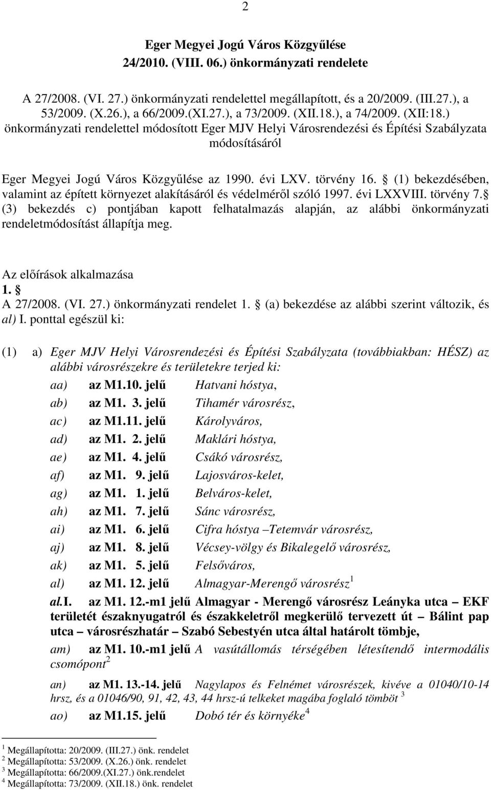 évi LXV. törvény 16. (1) bekezdésében, valamint az épített környezet alakításáról és védelméről szóló 1997. évi LXXVIII. törvény 7.