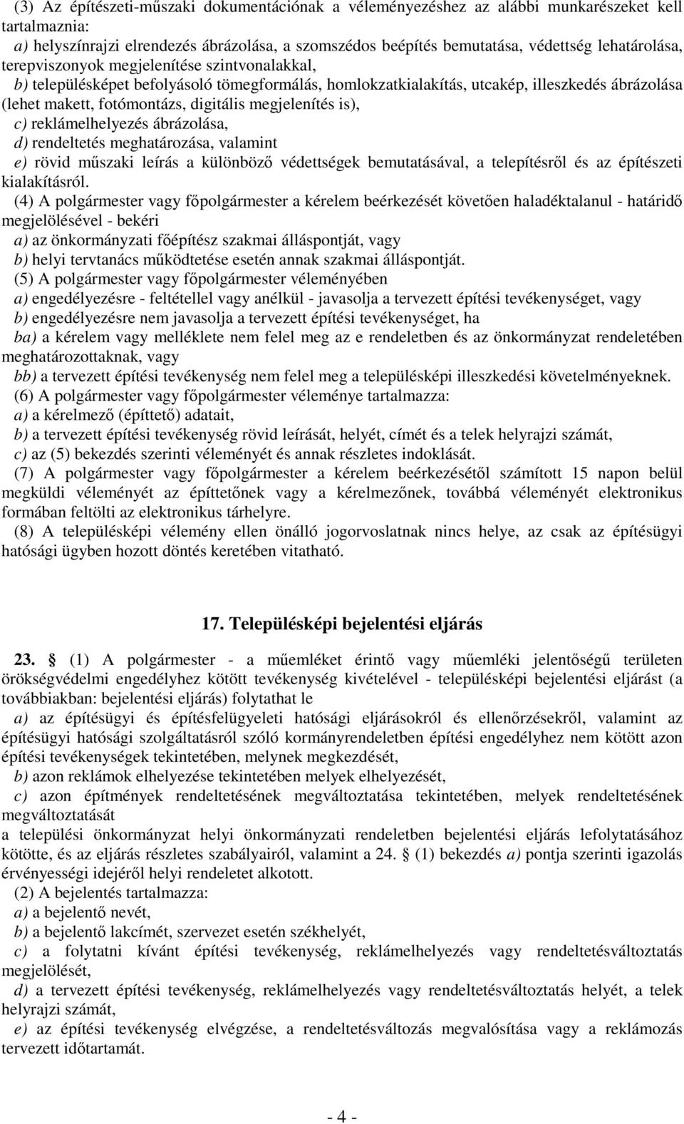 megjelenítés is), c) reklámelhelyezés ábrázolása, d) rendeltetés meghatározása, valamint e) rövid műszaki leírás a különböző védettségek bemutatásával, a telepítésről és az építészeti kialakításról.