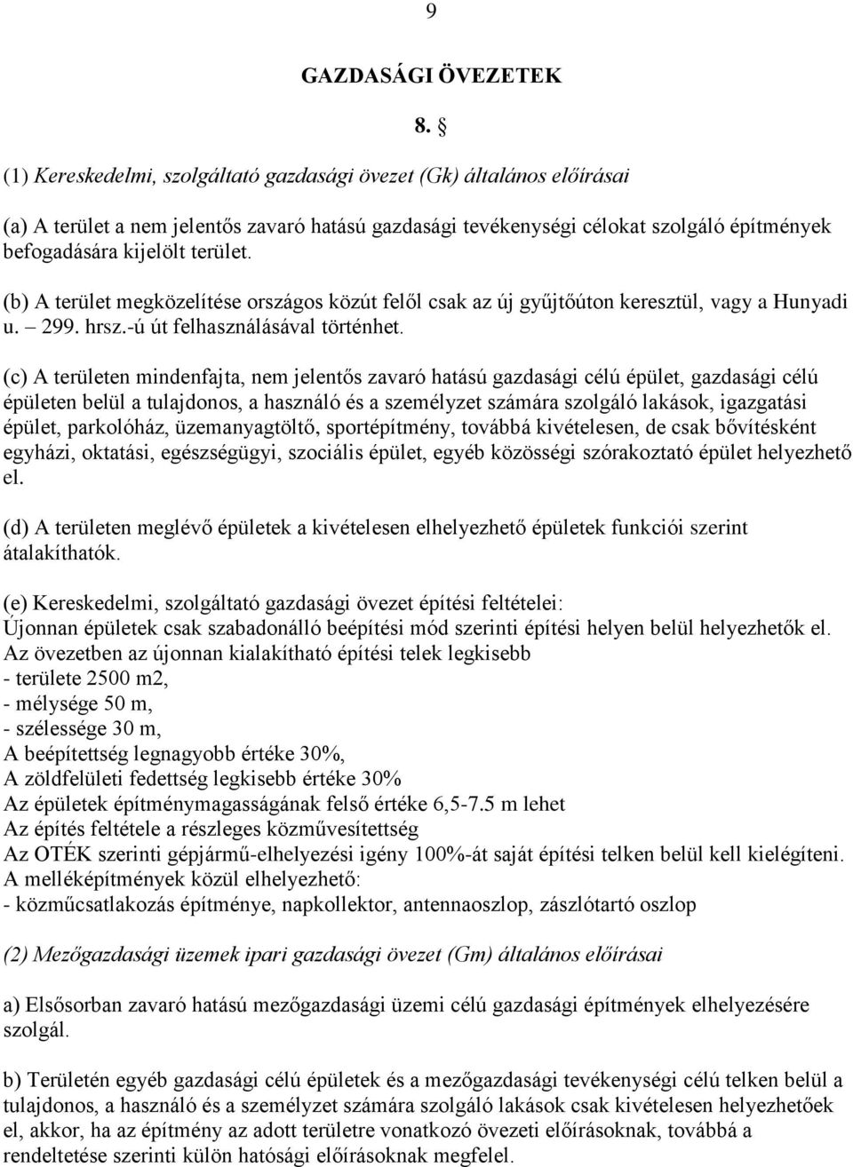 (b) A terület megközelítése országos közút felől csak az új gyűjtőúton keresztül, vagy a Hunyadi u. 299. hrsz.-ú út felhasználásával történhet.