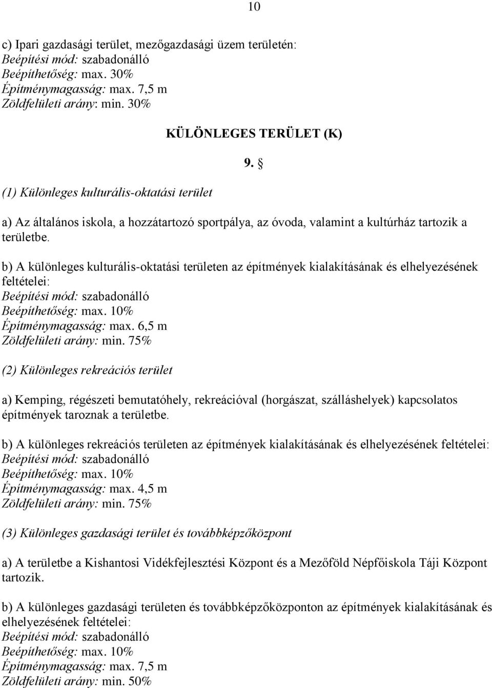 b) A különleges kulturális-oktatási területen az építmények kialakításának és elhelyezésének feltételei: Beépítési mód: szabadonálló Beépíthetőség: max. 10% Építménymagasság: max.