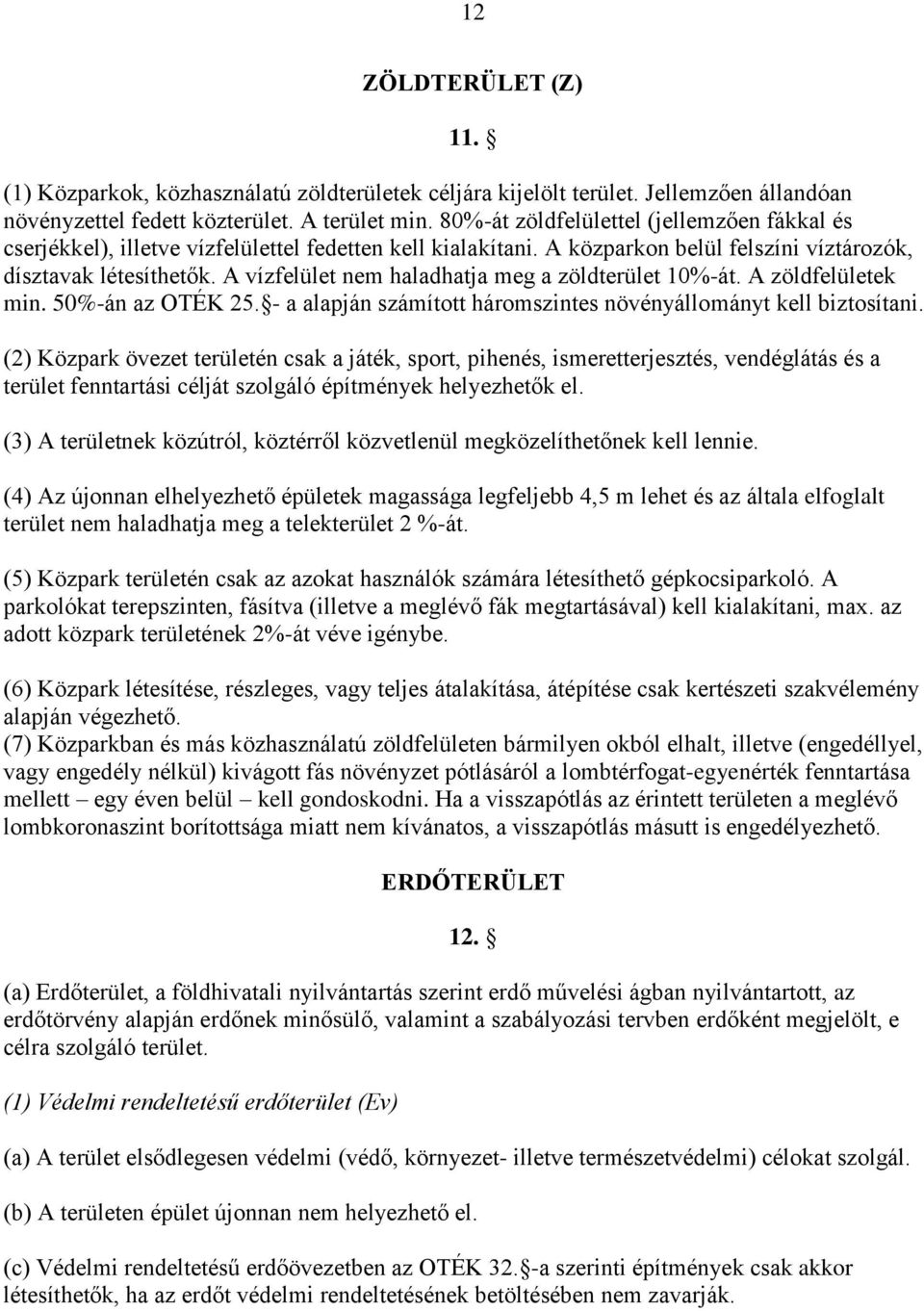 A vízfelület nem haladhatja meg a zöldterület 10%-át. A zöldfelületek min. 50%-án az OTÉK 25. - a alapján számított háromszintes növényállományt kell biztosítani.