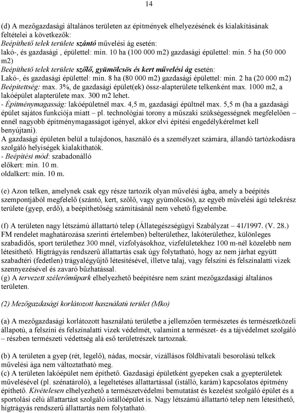 8 ha (80 000 m2) gazdasági épülettel: min. 2 ha (20 000 m2) Beépítettség: max. 3%, de gazdasági épület(ek) össz-alapterülete telkenként max. 1000 m2, a lakóépület alapterülete max. 300 m2 lehet.