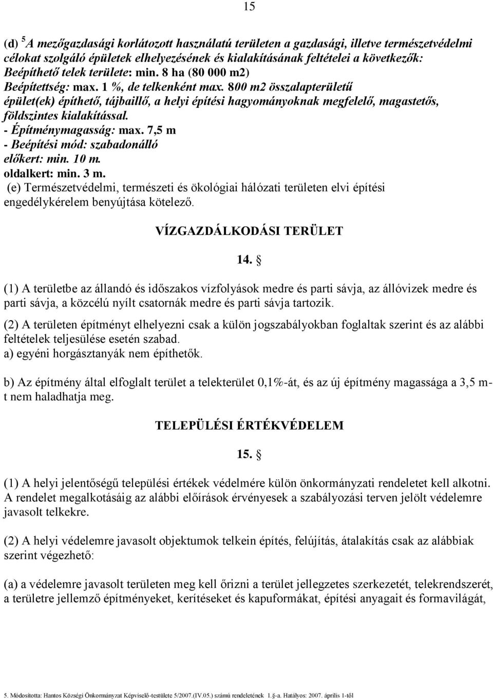 800 m2 összalapterületű épület(ek) építhető, tájbaillő, a helyi építési hagyományoknak megfelelő, magastetős, földszintes kialakítással. - Építménymagasság: max.