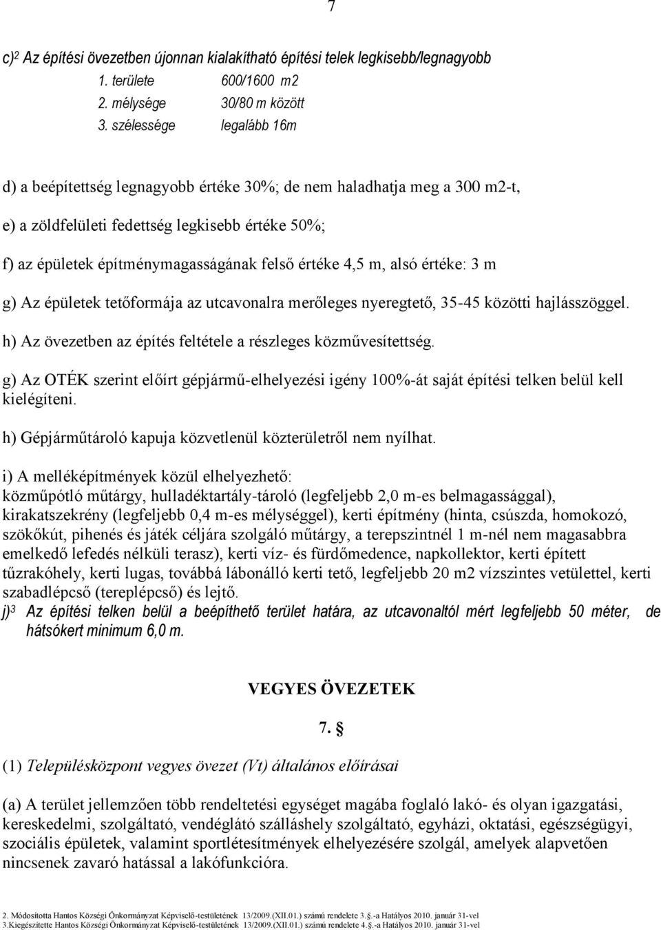 4,5 m, alsó értéke: 3 m g) Az épületek tetőformája az utcavonalra merőleges nyeregtető, 35-45 közötti hajlásszöggel. h) Az övezetben az építés feltétele a részleges közművesítettség.