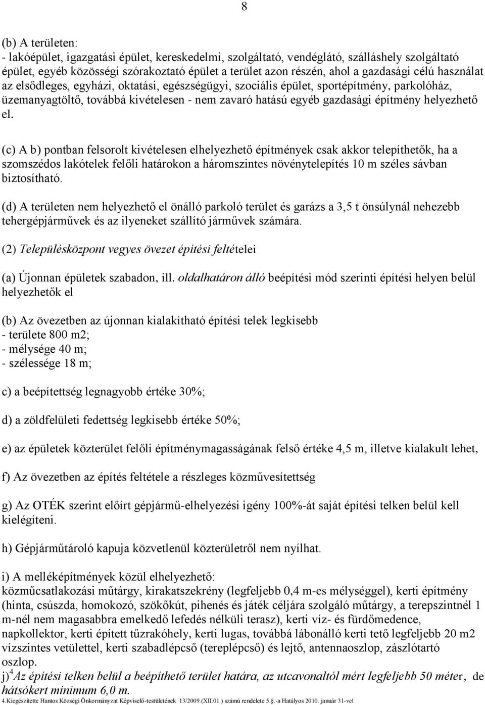 el. (c) A b) pontban felsorolt kivételesen elhelyezhető építmények csak akkor telepíthetők, ha a szomszédos lakótelek felőli határokon a háromszintes növénytelepítés 10 m széles sávban biztosítható.