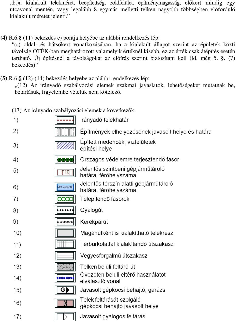 ) oldal- és hátsókert vonatkozásában, ha a kialakult állapot szerint az épületek közti távolság OTÉK-ban meghatározott valamelyik értéknél kisebb, ez az érték csak átépítés esetén tartható.