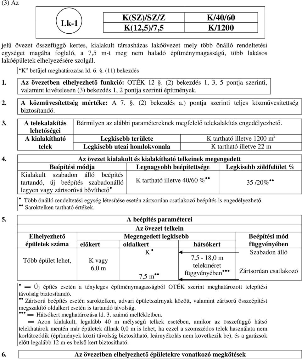 (2) bekezdés 1, 3, 5 pontja szerinti, valamint kivételesen (3) bekezdés 1, 2 pontja szerinti építmények. 2. A közművesítettség mértéke: A 7.. (2) bekezdés a.