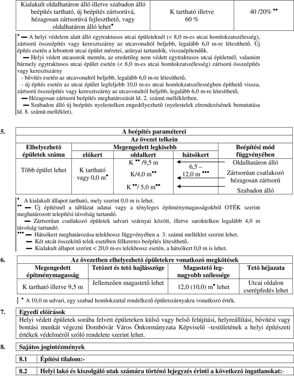 Új építés esetén a lebontott utcai épület méretei, arányai tartandók, visszaépítendők.