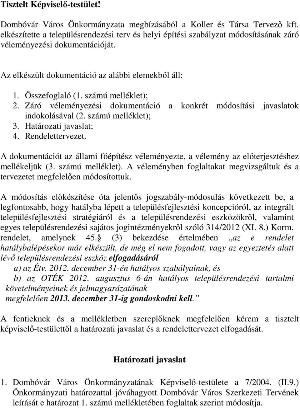 számú melléklet); 2. Záró véleményezési dokumentáció a konkrét módosítási javaslatok indokolásával (2. számú melléklet); 3. Határozati javaslat; 4. Rendelettervezet.