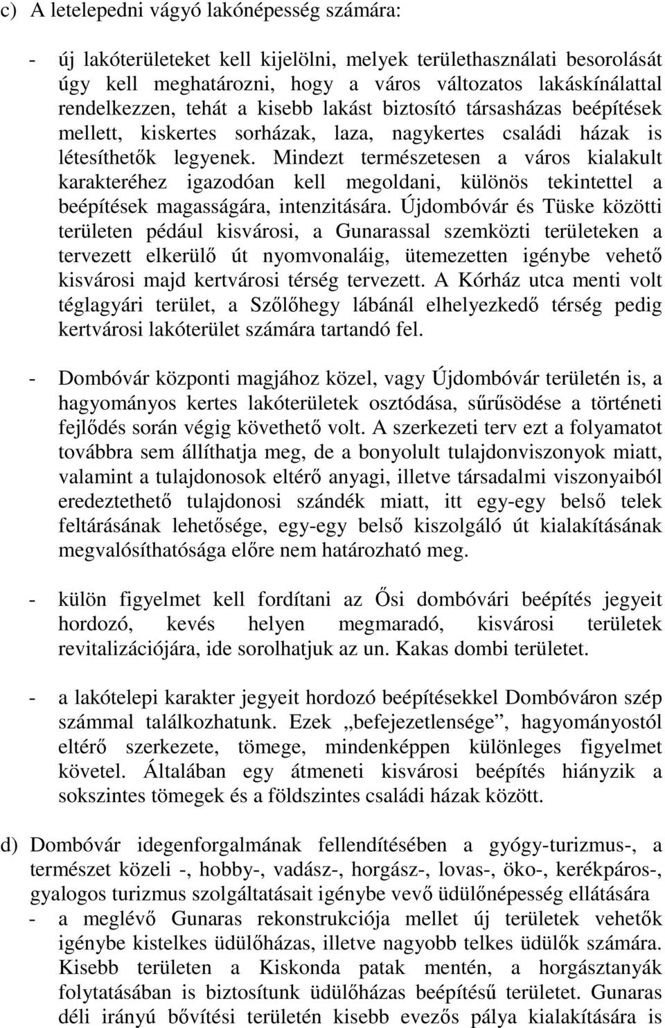 Mindezt természetesen a város kialakult karakteréhez igazodóan kell megoldani, különös tekintettel a beépítések magasságára, intenzitására.