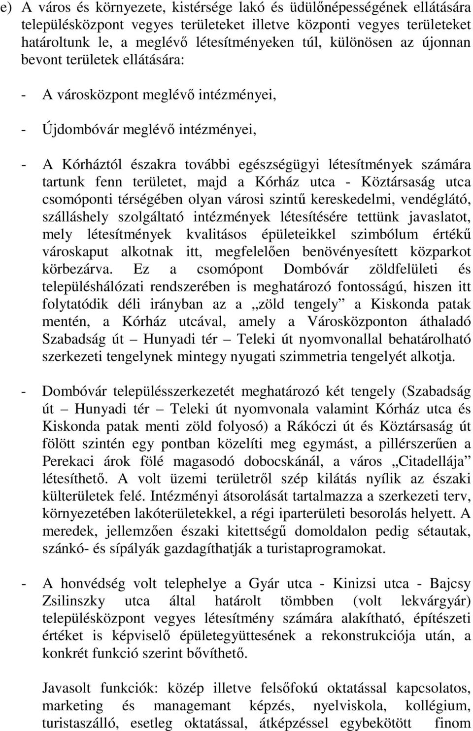 területet, majd a Kórház utca - Köztársaság utca csomóponti térségében olyan városi szintű kereskedelmi, vendéglátó, szálláshely szolgáltató intézmények létesítésére tettünk javaslatot, mely