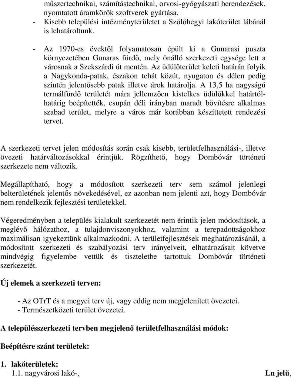 Az üdülőterület keleti határán folyik a Nagykonda-patak, északon tehát közút, nyugaton és délen pedig szintén jelentősebb patak illetve árok határolja.