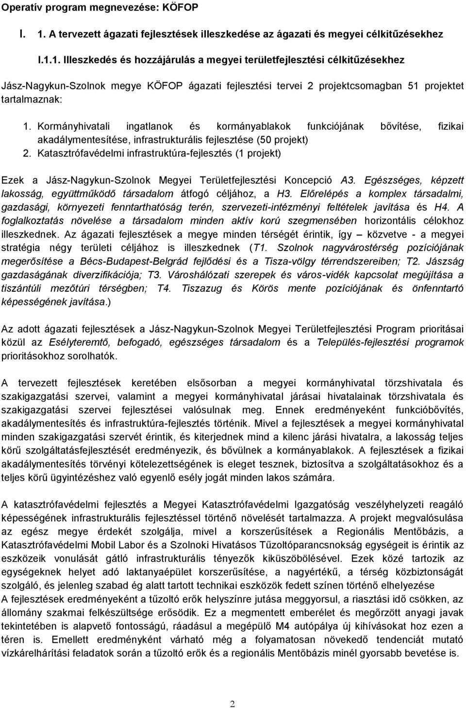 1. Illeszkedés és hozzájárulás a megyei területfejlesztési célkitűzésekhez Jász-Nagykun-Szolnok megye KÖFOP ágazati fejlesztési tervei 2 projektcsomagban 51 projektet tartalmaznak: 1.