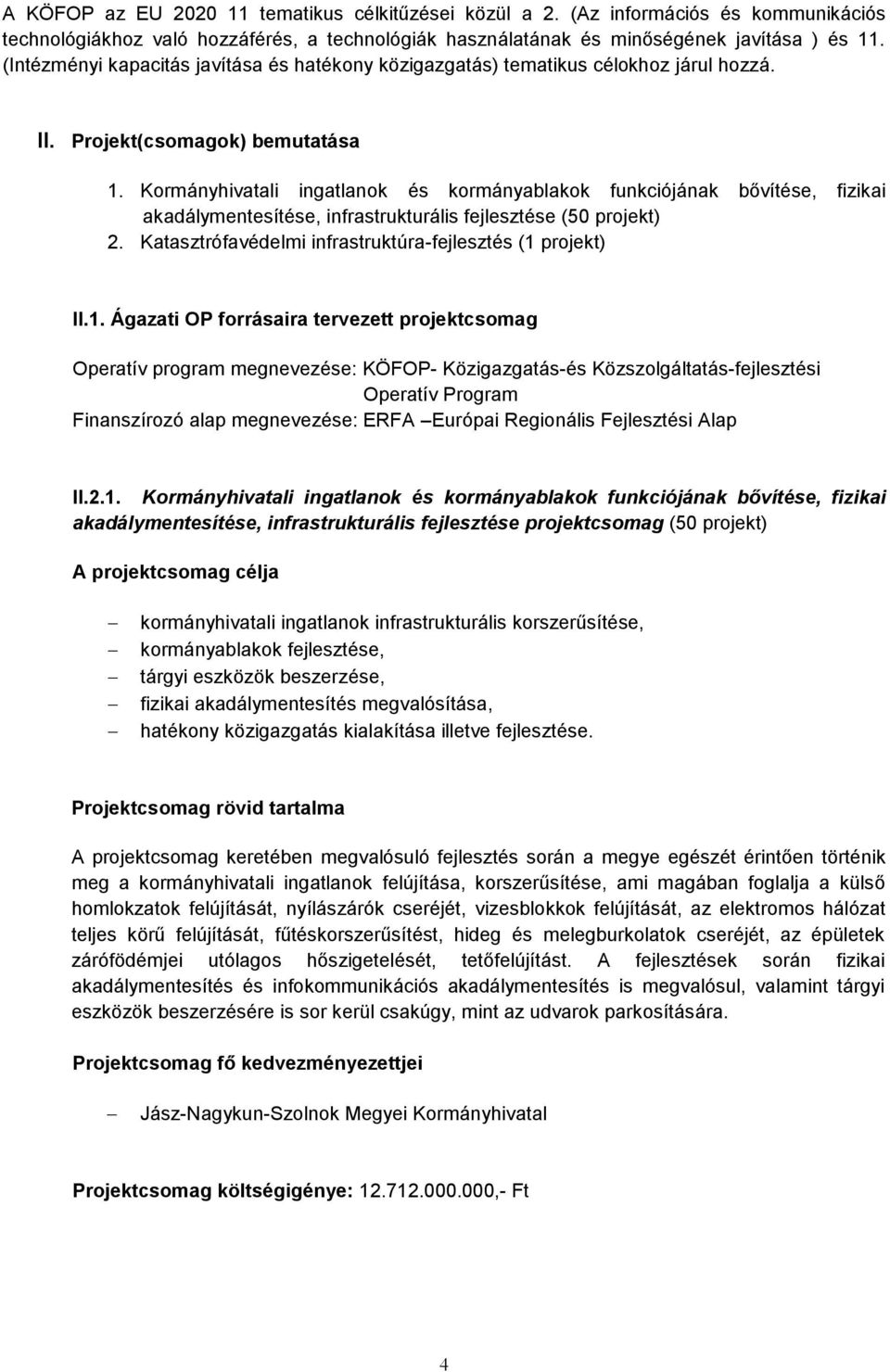 Kormányhivatali ingatlanok és kormányablakok funkciójának bővítése, fizikai akadálymentesítése, infrastrukturális fejlesztése (50 projekt) 2.