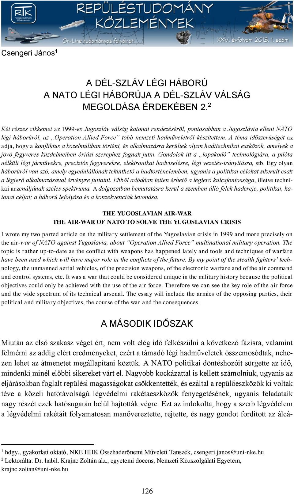 A téma időszerűségét az adja, hogy a konfliktus a közelmúltban történt, és alkalmazásra kerültek olyan haditechnikai eszközök, amelyek a jövő fegyveres küzdelmeiben óriási szerephez fognak jutni.