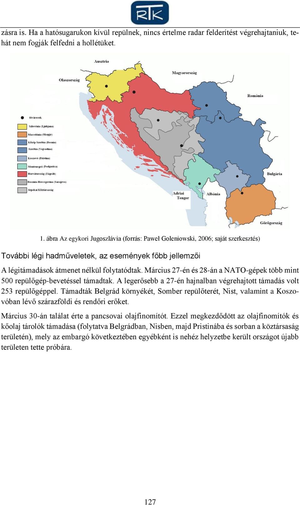 Március 27-én és 28-án a NATO-gépek több mint 500 repülőgép-bevetéssel támadtak. A legerősebb a 27-én hajnalban végrehajtott támadás volt 253 repülőgéppel.