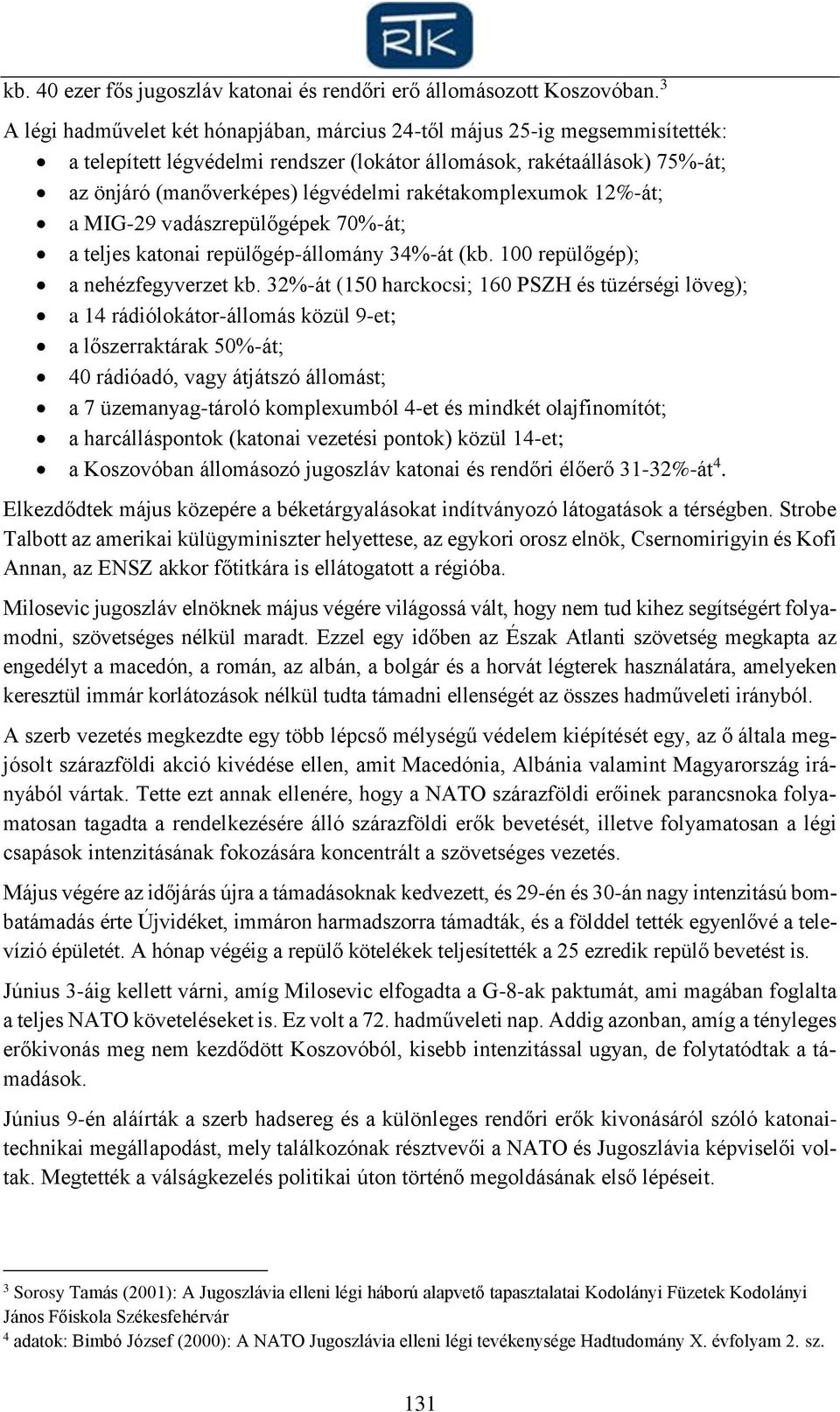 rakétakomplexumok 12%-át; a MIG-29 vadászrepülőgépek 70%-át; a teljes katonai repülőgép-állomány 34%-át (kb. 100 repülőgép); a nehézfegyverzet kb.