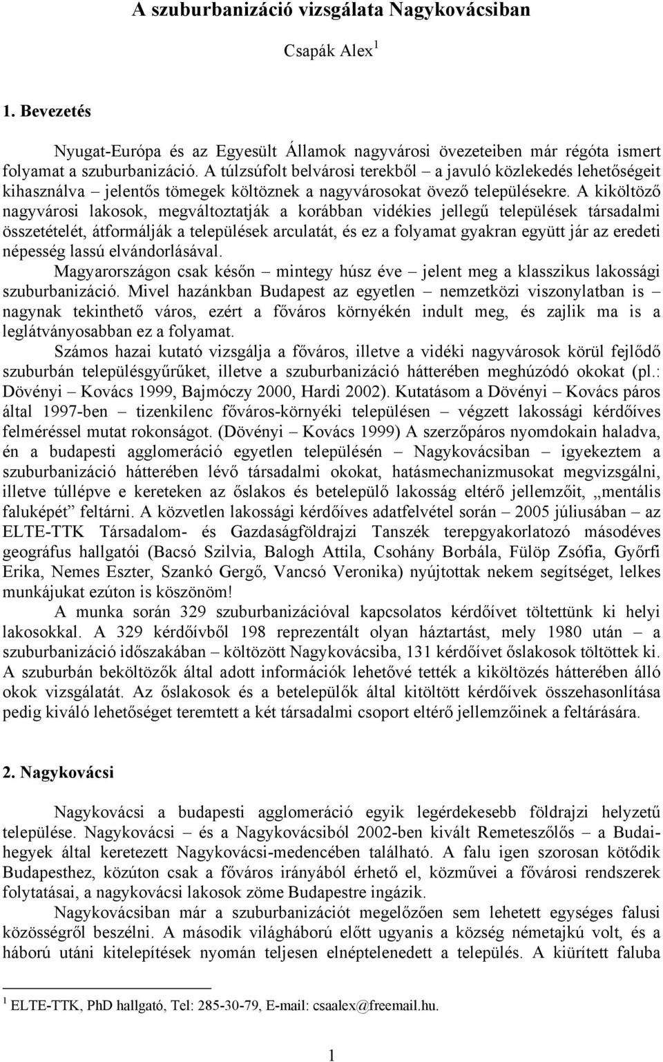 A kiköltöző nagyvárosi lakosok, megváltoztatják a korábban vidékies jellegű települések társadalmi összetételét, átformálják a települések arculatát, és ez a folyamat gyakran együtt jár az eredeti