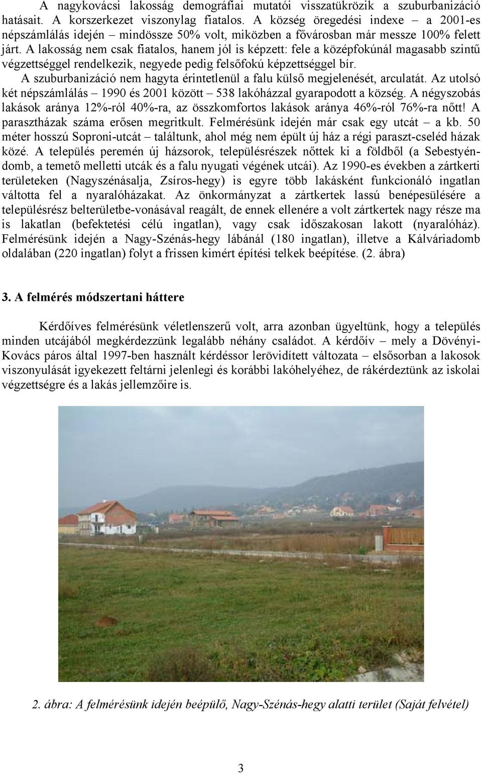 A lakosság nem csak fiatalos, hanem jól is képzett: fele a középfokúnál magasabb szintű végzettséggel rendelkezik, negyede pedig felsőfokú képzettséggel bír.