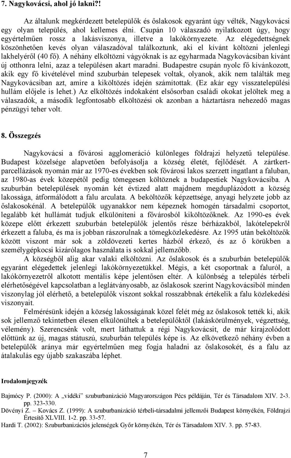 Az elégedettségnek köszönhetően kevés olyan válaszadóval találkoztunk, aki el kívánt költözni jelenlegi lakhelyéről (40 fő).